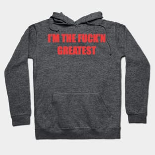 I'M THE FUCK'N GREATEST Hoodie